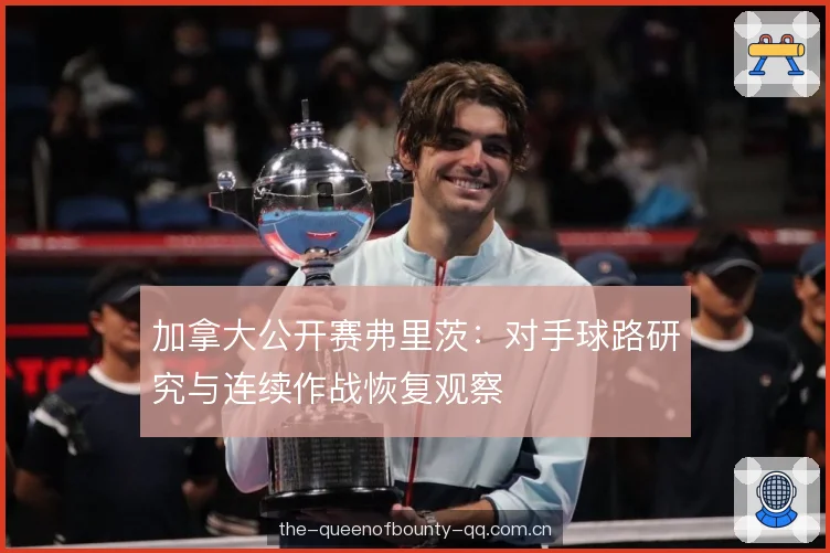 加拿大公开赛弗里茨：对手球路研究与连续作战恢复观察
