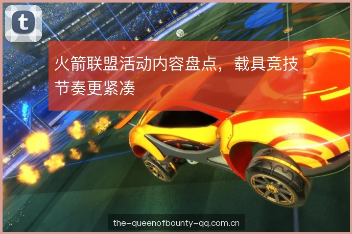 火箭联盟活动内容盘点,载具竞技节奏更紧凑 火箭联盟活动内容盘点,载具竞技节奏更紧凑